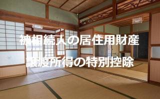 被相続人の居住用財産「空き家」を売ったときの特例「譲渡所得3,000万円特別控除」